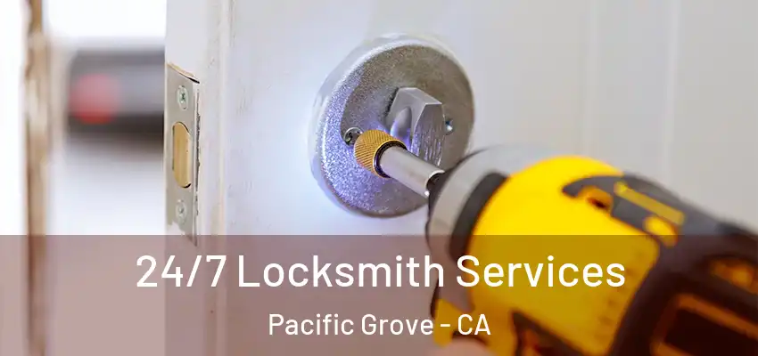  24/7 Locksmith Services Pacific Grove - CA