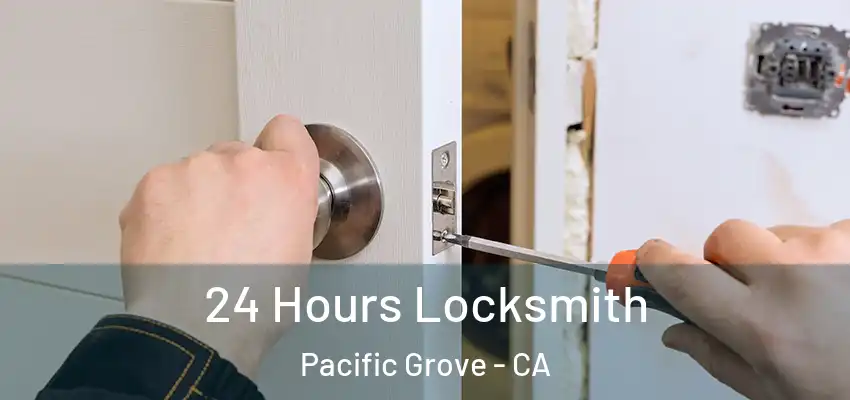  24 Hours Locksmith Pacific Grove - CA