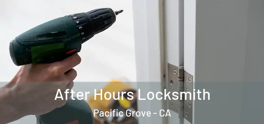  After Hours Locksmith Pacific Grove - CA