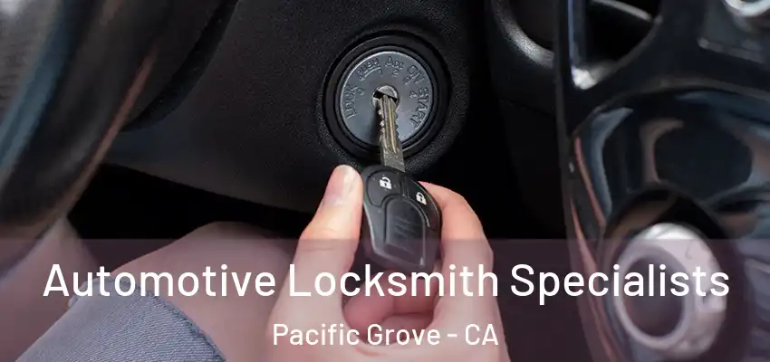  Automotive Locksmith Specialists Pacific Grove - CA