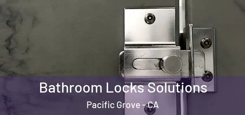  Bathroom Locks Solutions Pacific Grove - CA