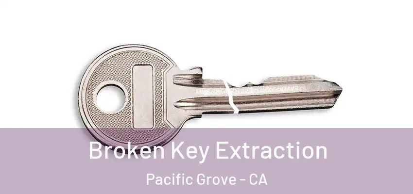  Broken Key Extraction Pacific Grove - CA