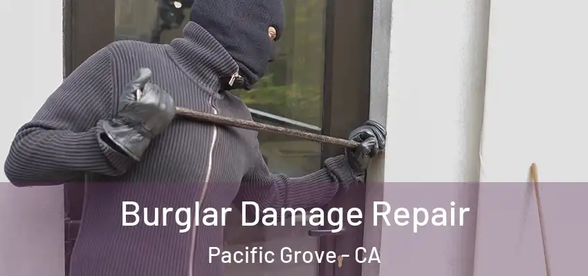  Burglar Damage Repair Pacific Grove - CA