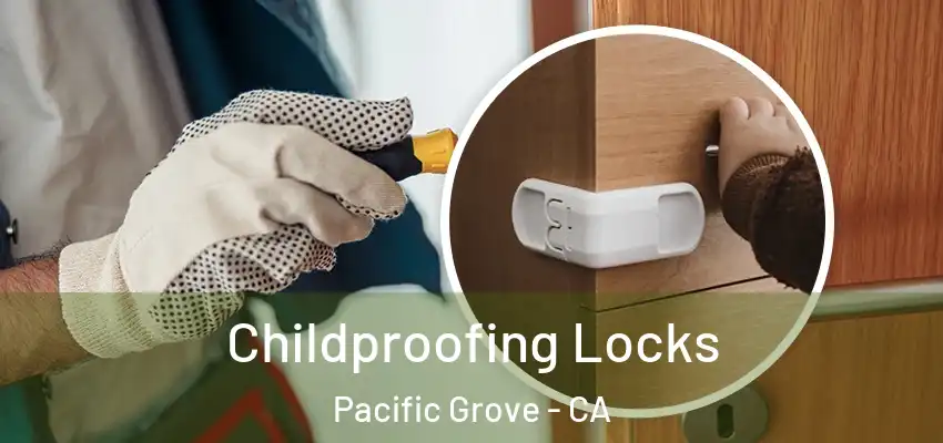  Childproofing Locks Pacific Grove - CA
