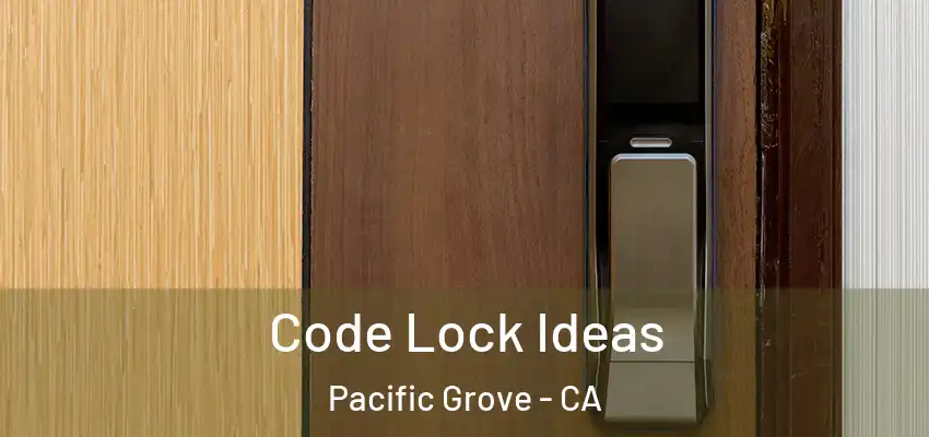  Code Lock Ideas Pacific Grove - CA