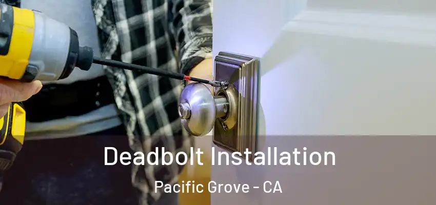  Deadbolt Installation Pacific Grove - CA