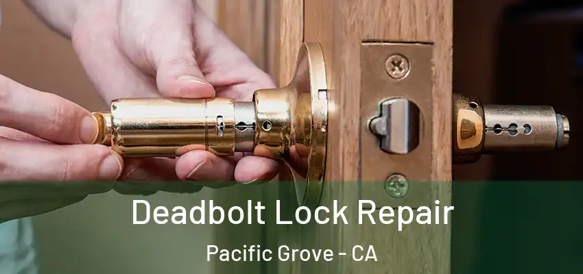  Deadbolt Lock Repair Pacific Grove - CA