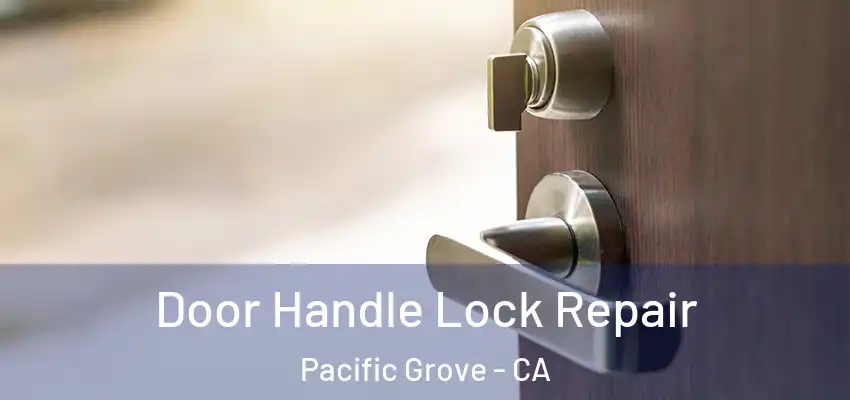  Door Handle Lock Repair Pacific Grove - CA