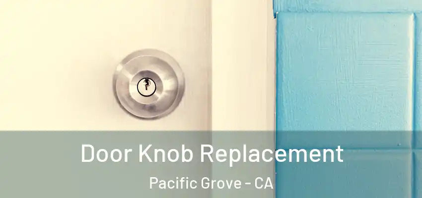 Door Knob Replacement Pacific Grove - CA