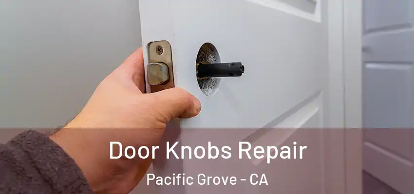  Door Knobs Repair Pacific Grove - CA