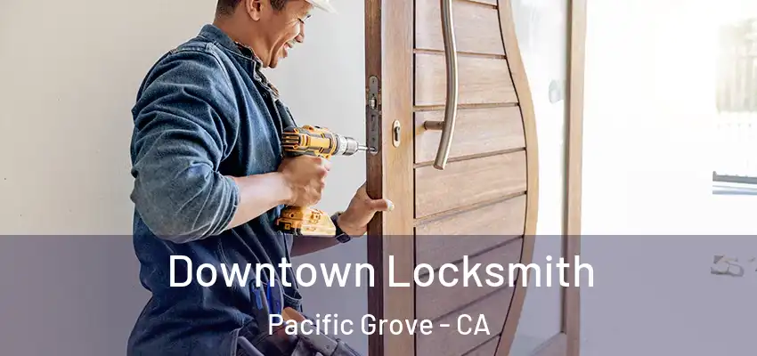  Downtown Locksmith Pacific Grove - CA