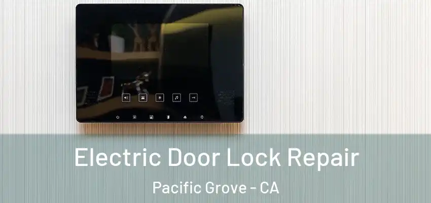  Electric Door Lock Repair Pacific Grove - CA
