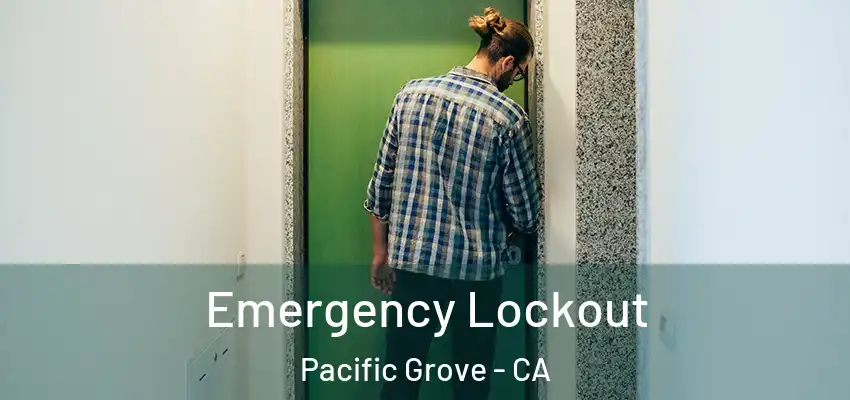 Emergency Lockout Pacific Grove - CA