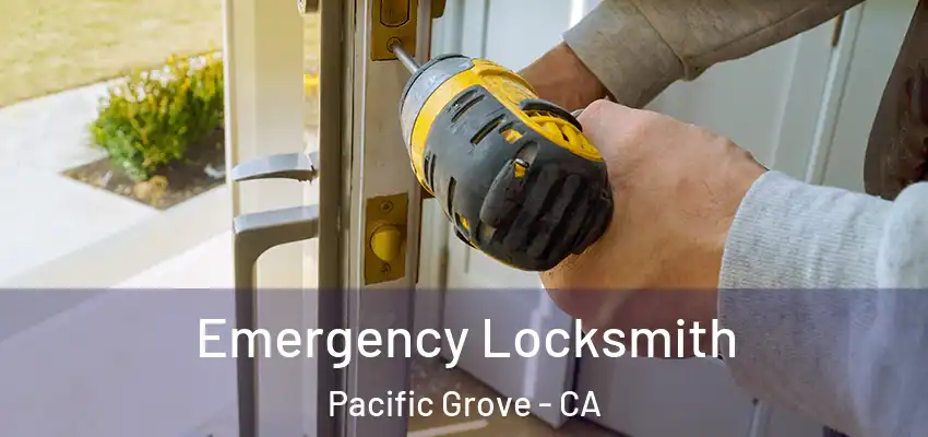 Emergency Locksmith Pacific Grove - CA