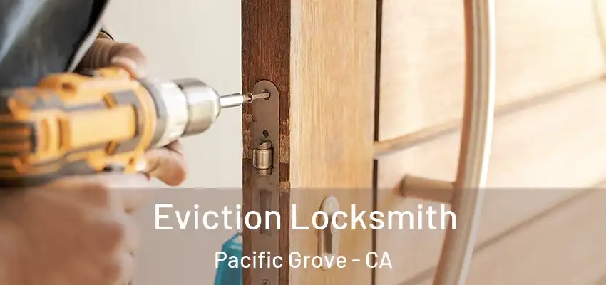  Eviction Locksmith Pacific Grove - CA