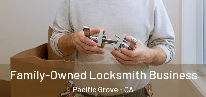  Family-Owned Locksmith Business Pacific Grove - CA
