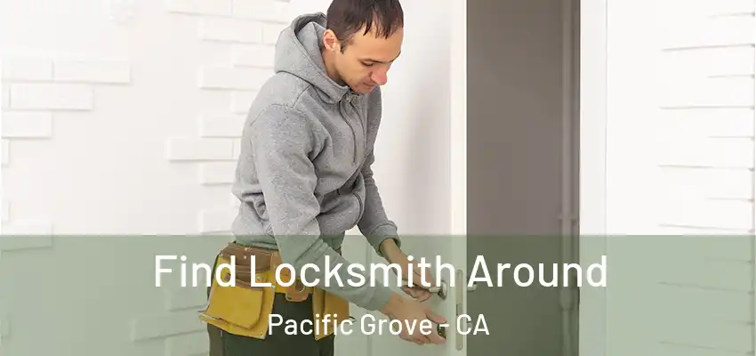  Find Locksmith Around Pacific Grove - CA