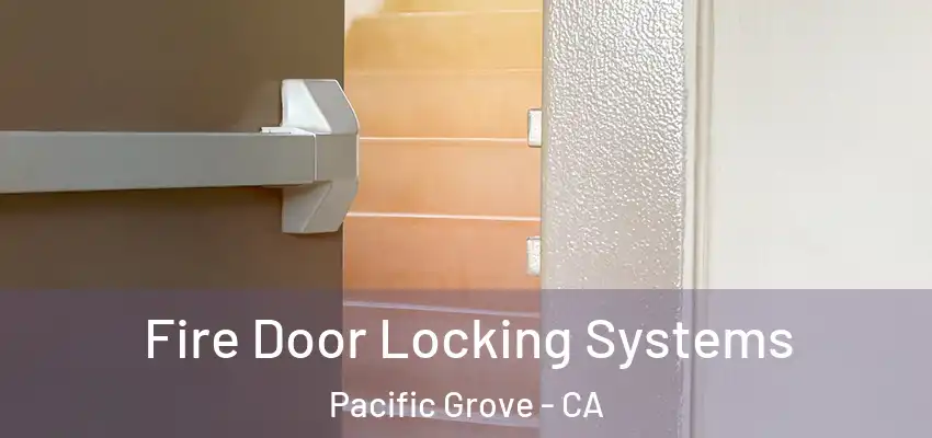  Fire Door Locking Systems Pacific Grove - CA