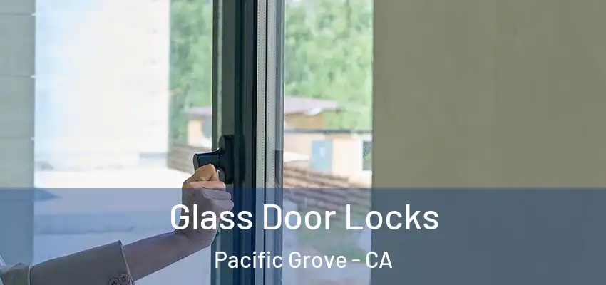  Glass Door Locks Pacific Grove - CA