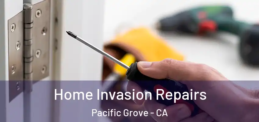  Home Invasion Repairs Pacific Grove - CA