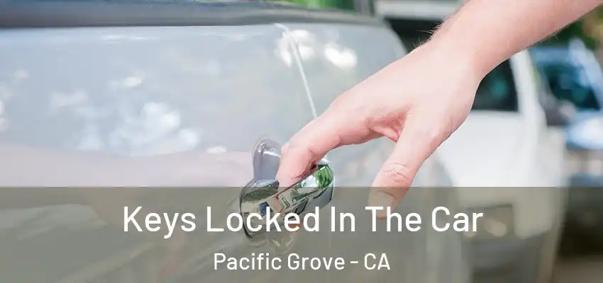  Keys Locked In The Car Pacific Grove - CA