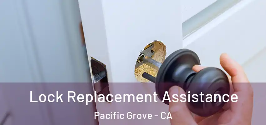 Lock Replacement Assistance Pacific Grove - CA