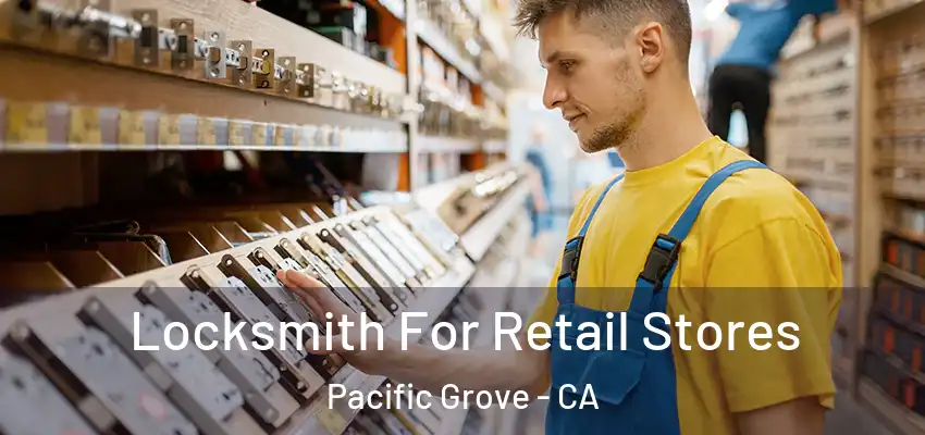  Locksmith For Retail Stores Pacific Grove - CA