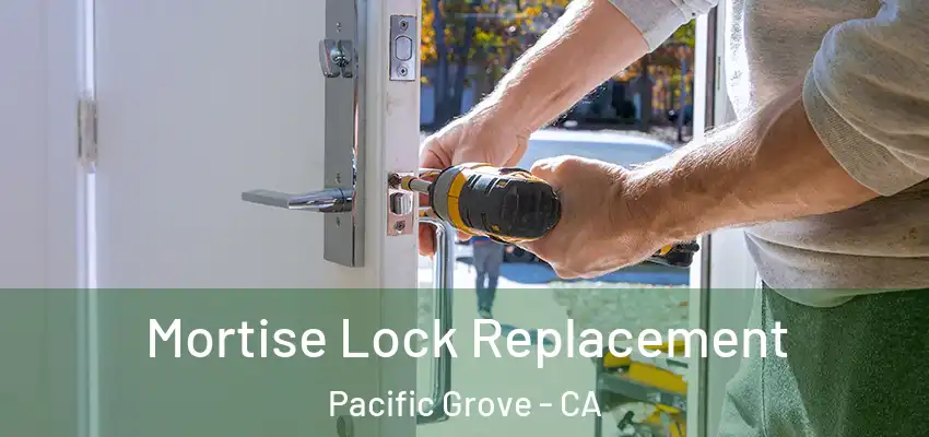  Mortise Lock Replacement Pacific Grove - CA