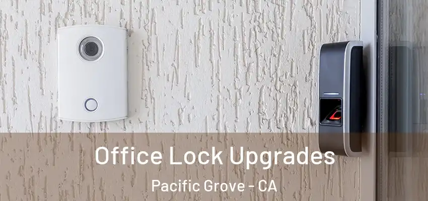  Office Lock Upgrades Pacific Grove - CA