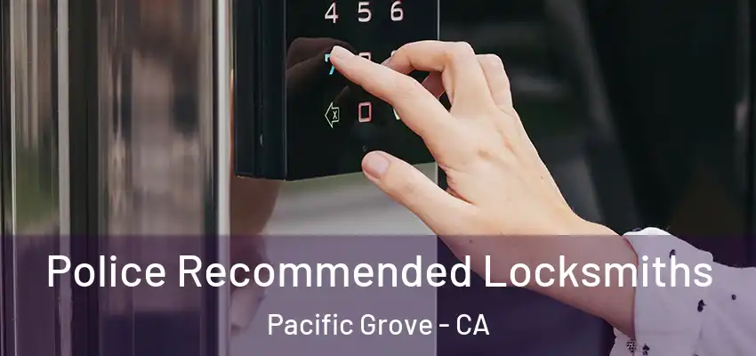  Police Recommended Locksmiths Pacific Grove - CA