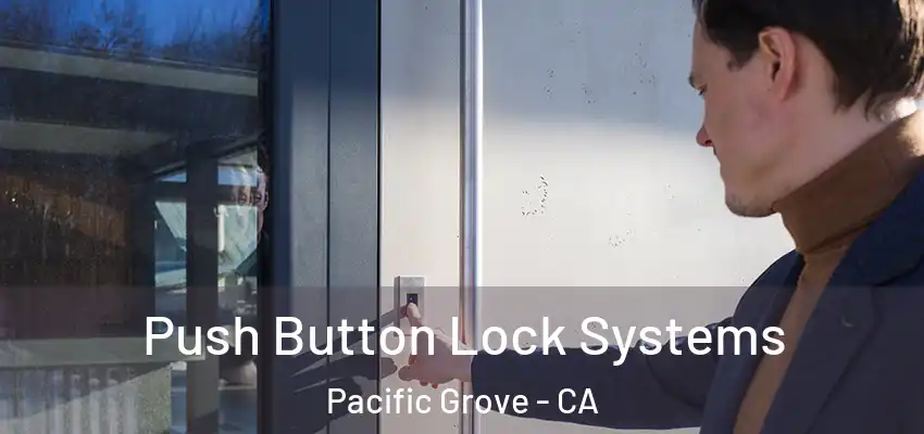  Push Button Lock Systems Pacific Grove - CA