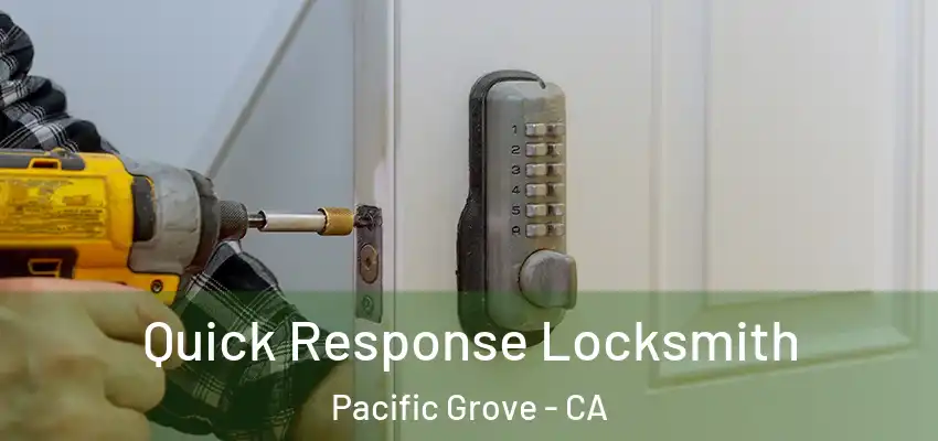  Quick Response Locksmith Pacific Grove - CA