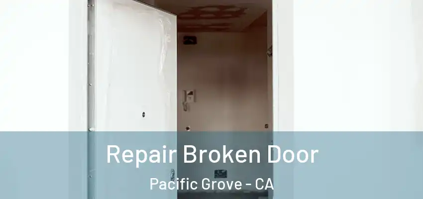  Repair Broken Door Pacific Grove - CA