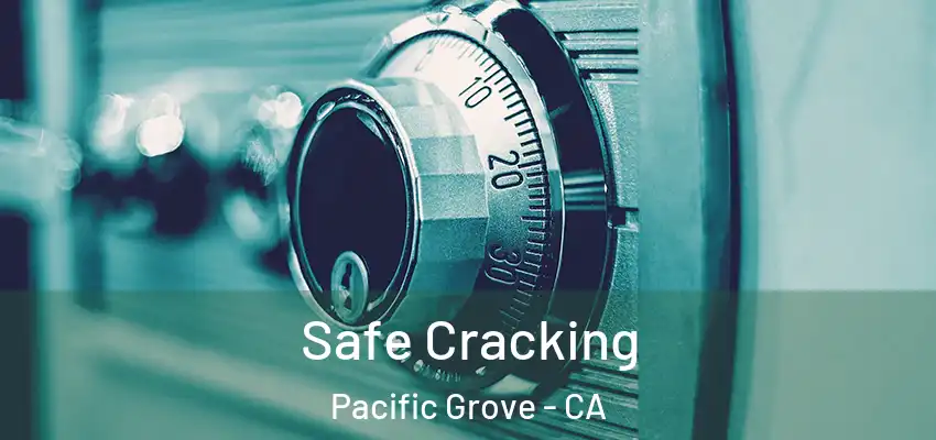  Safe Cracking Pacific Grove - CA