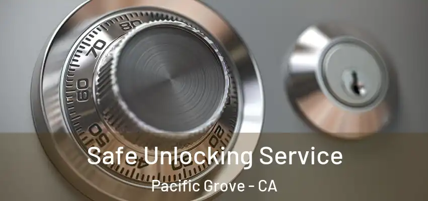  Safe Unlocking Service Pacific Grove - CA
