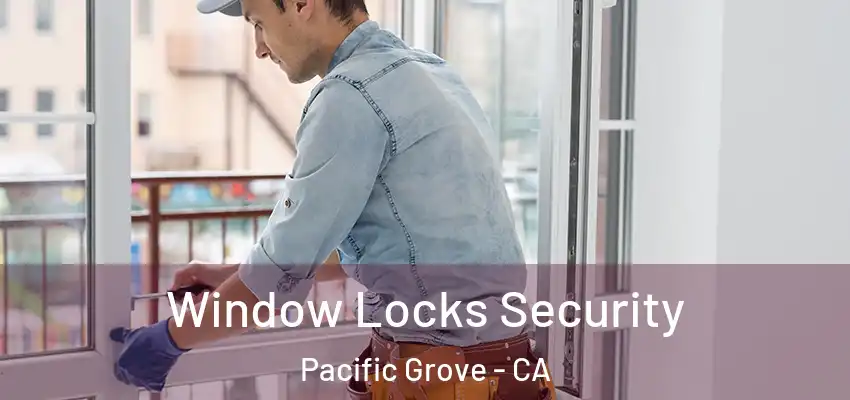  Window Locks Security Pacific Grove - CA